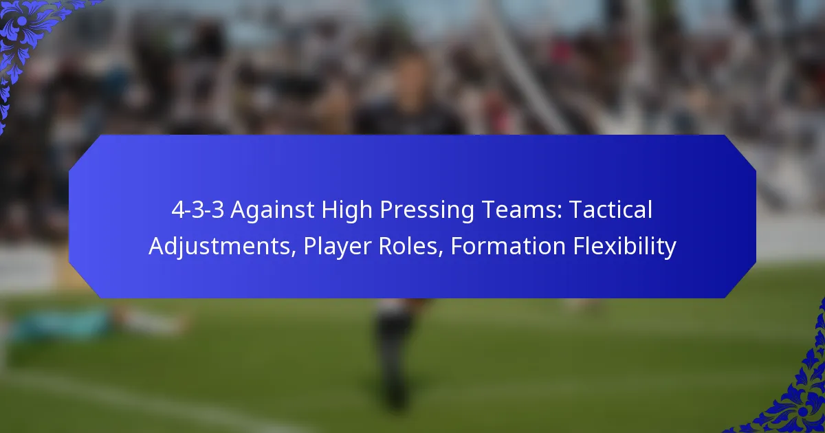 4-3-3 Against High Pressing Teams: Tactical Adjustments, Player Roles, Formation Flexibility