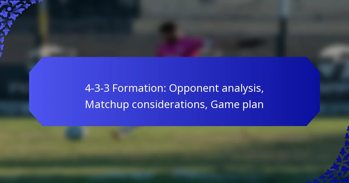 4-3-3 Formation: Opponent analysis, Matchup considerations, Game plan