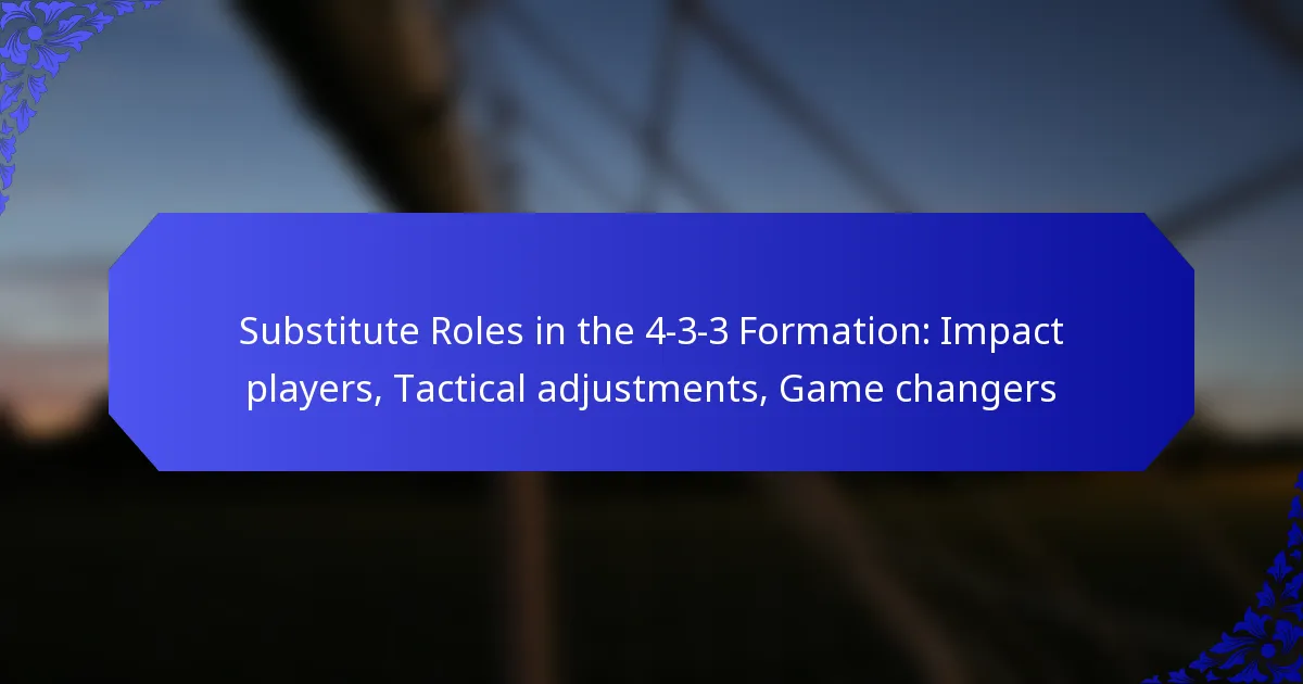 Substitute Roles in the 4-3-3 Formation: Impact players, Tactical adjustments, Game changers