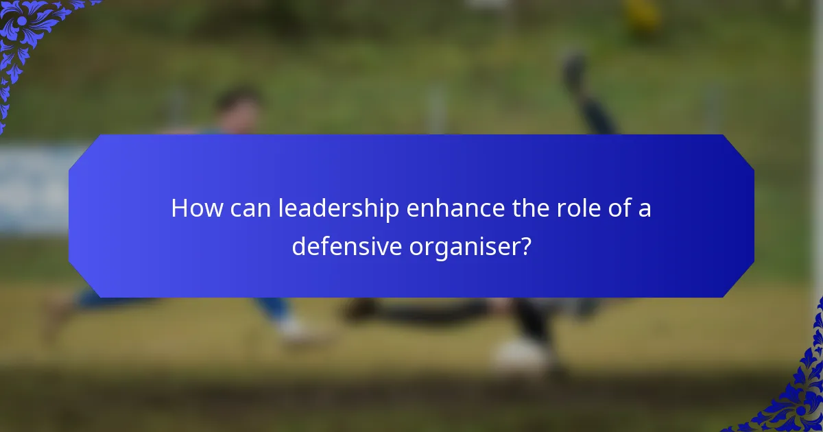 How can leadership enhance the role of a defensive organiser?