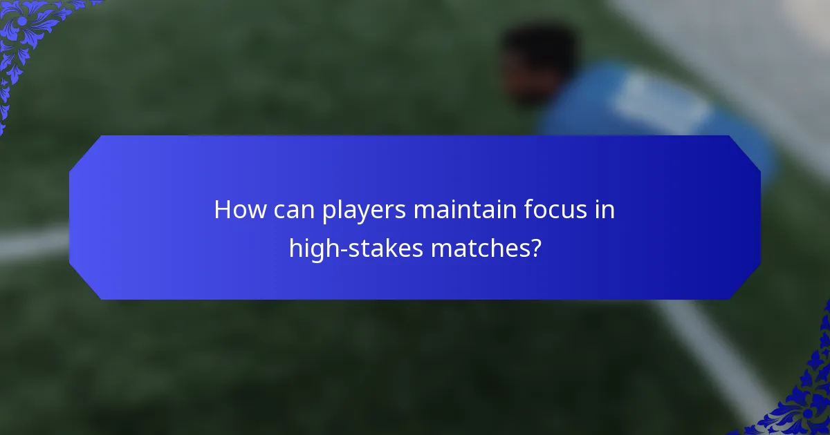 How can players maintain focus in high-stakes matches?