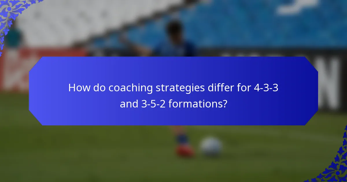 How do coaching strategies differ for 4-3-3 and 3-5-2 formations?