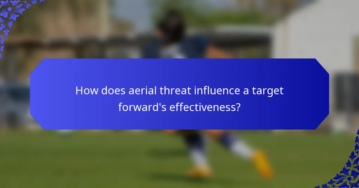 How does aerial threat influence a target forward's effectiveness?