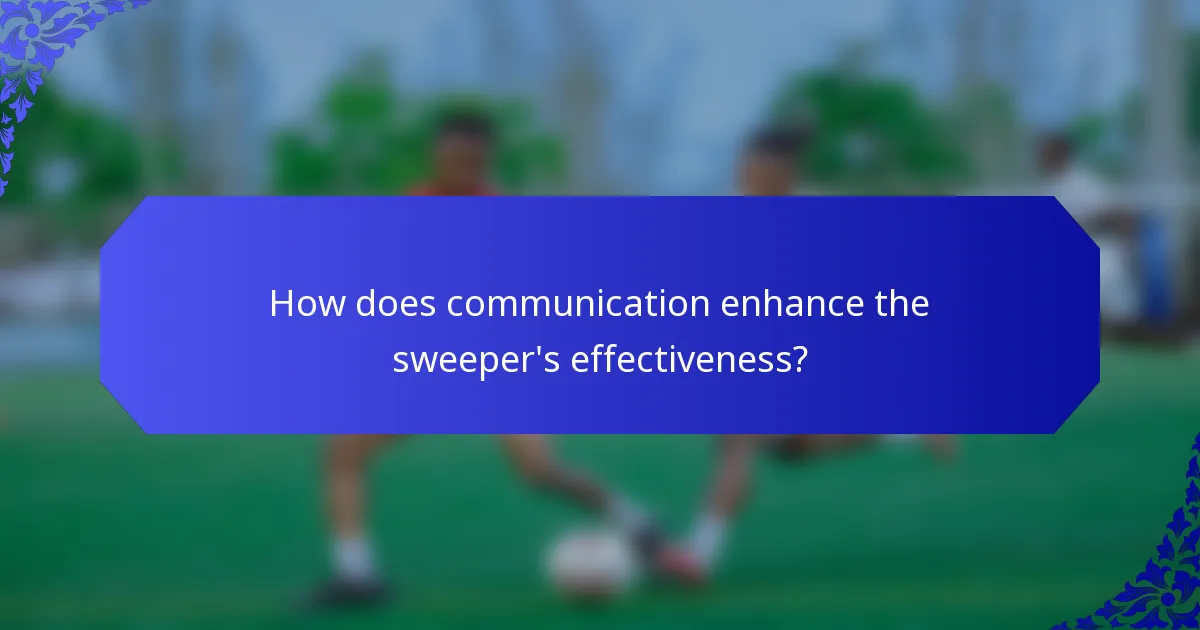 How does communication enhance the sweeper's effectiveness?