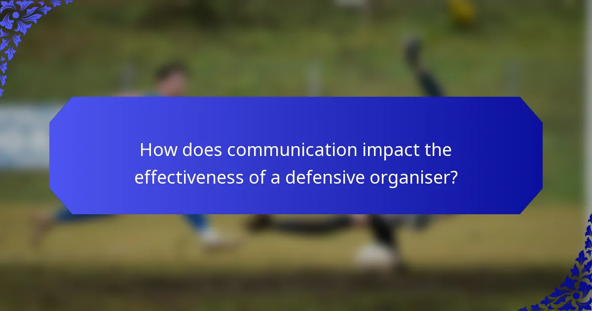 How does communication impact the effectiveness of a defensive organiser?