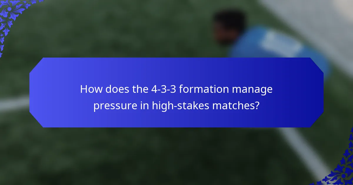 How does the 4-3-3 formation manage pressure in high-stakes matches?