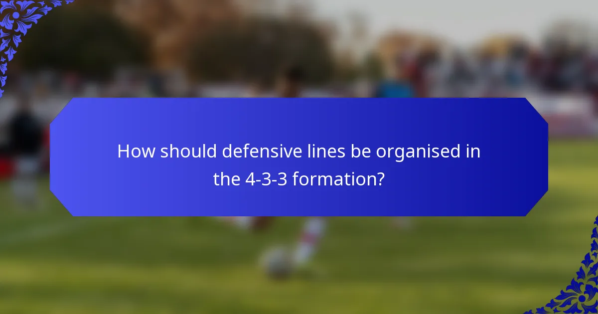 How should defensive lines be organised in the 4-3-3 formation?