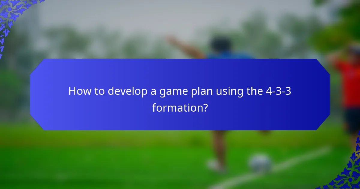 How to develop a game plan using the 4-3-3 formation?