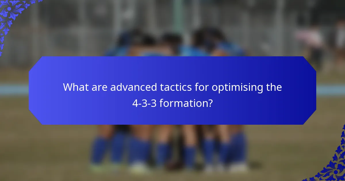 What are advanced tactics for optimising the 4-3-3 formation?