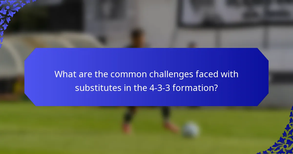 What are the common challenges faced with substitutes in the 4-3-3 formation?