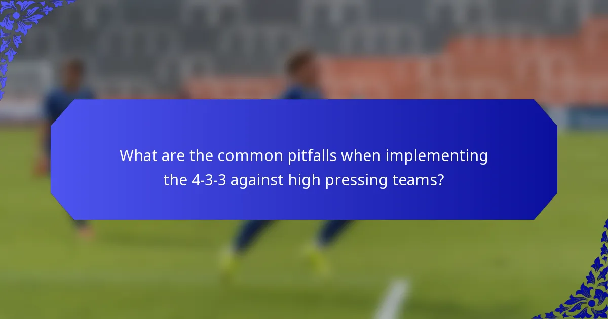 What are the common pitfalls when implementing the 4-3-3 against high pressing teams?
