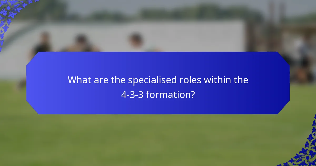 What are the specialised roles within the 4-3-3 formation?