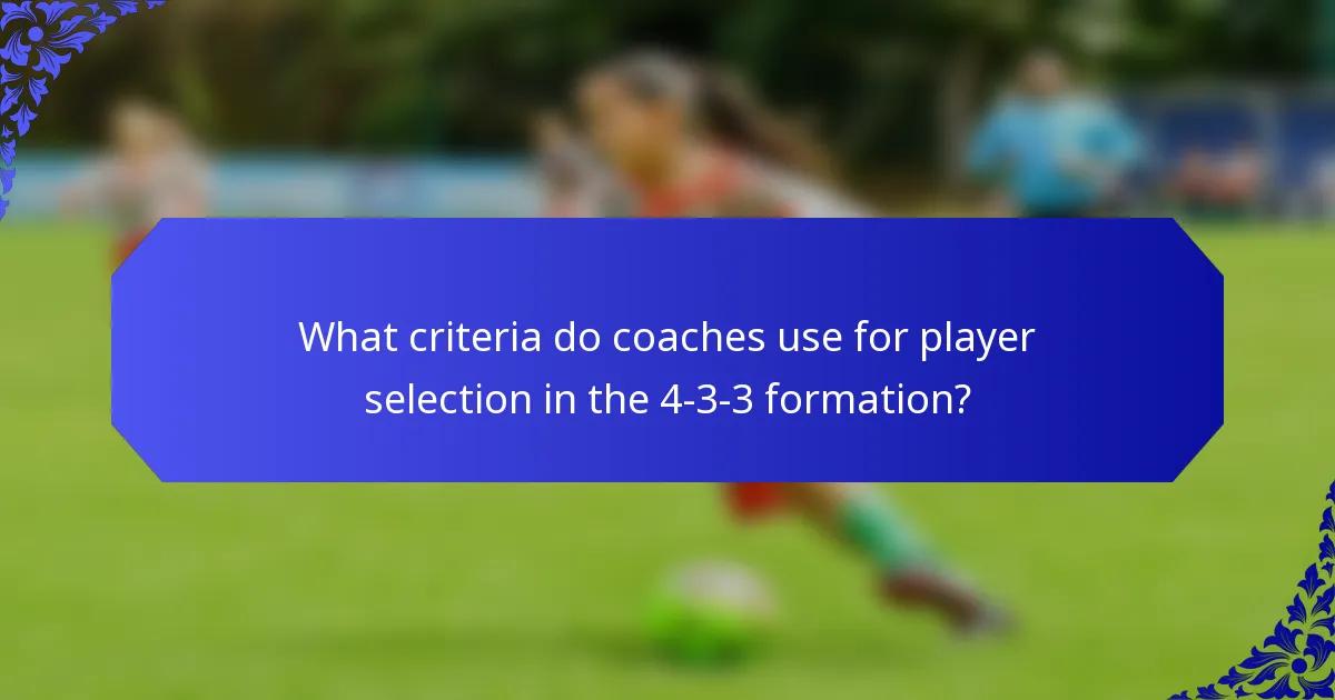 What criteria do coaches use for player selection in the 4-3-3 formation?