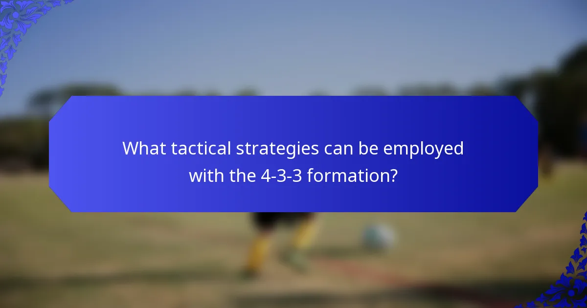 What tactical strategies can be employed with the 4-3-3 formation?